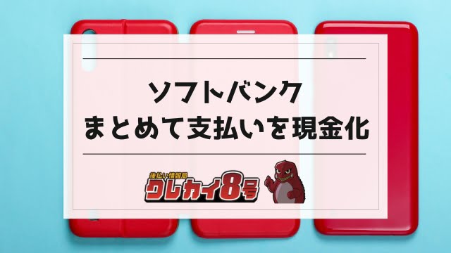 ソフトバンクまとめて支払いを現金化