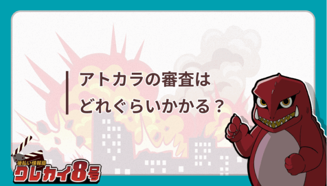 アトカラ 審査 どれぐらい