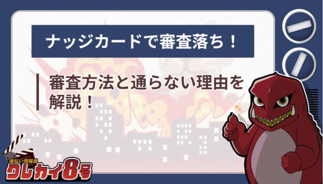 ナッジカード 審査落ち 審査方法 通らない理由 解説！