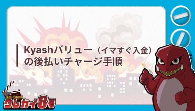 Kyashバリュー イマすぐ入金 後払い チャージ手順