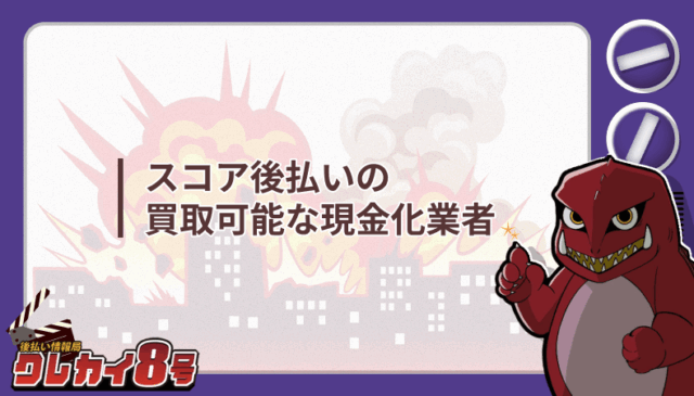 スコア後払い 買取可能 現金化業者