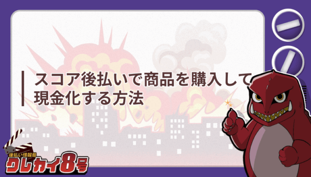 スコア後払い 商品 購入 現金化 方法