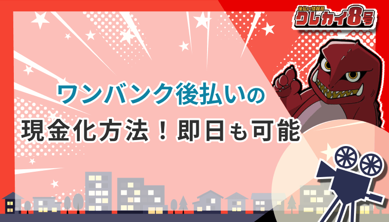 ワンバンク後払い 現金化方法 即日 可能