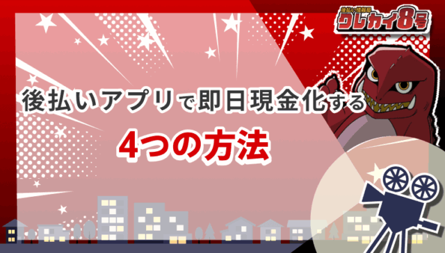 後払いアプリ 即日現金化 4つの方法