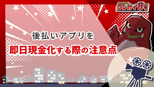 後払いアプリ 即日現金化 注意点