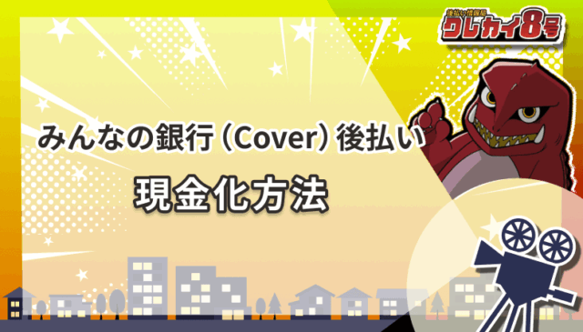 みんなの銀行(Cover)後払い 現金化方法